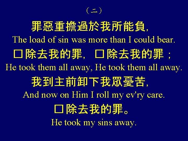（二） 罪惡重擔過於我所能負， The load of sin was more than I could bear. � 除去我的罪，�