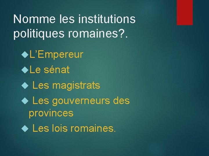 Nomme les institutions politiques romaines? . L’Empereur Le sénat Les magistrats Les gouverneurs des