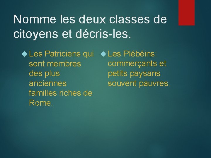 Nomme les deux classes de citoyens et décris-les. Patriciens qui Les Plébéins: commerçants et