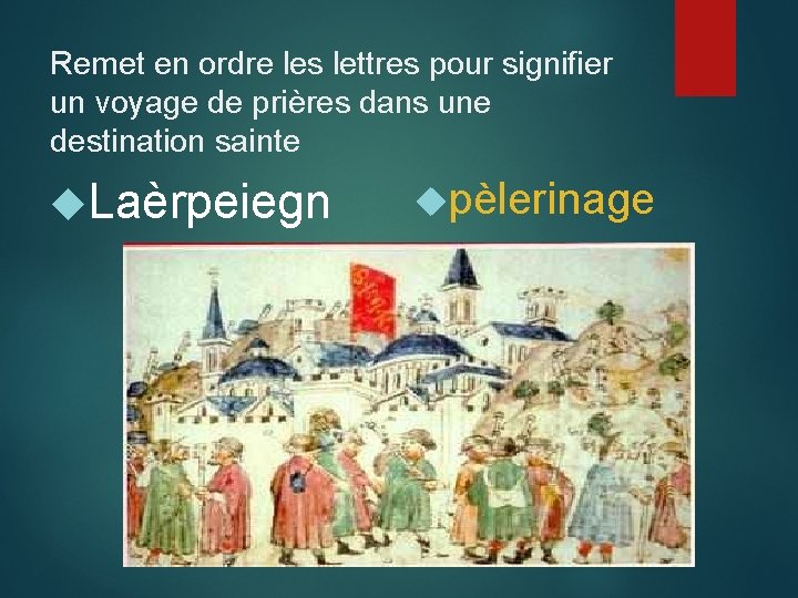 Remet en ordre les lettres pour signifier un voyage de prières dans une destination