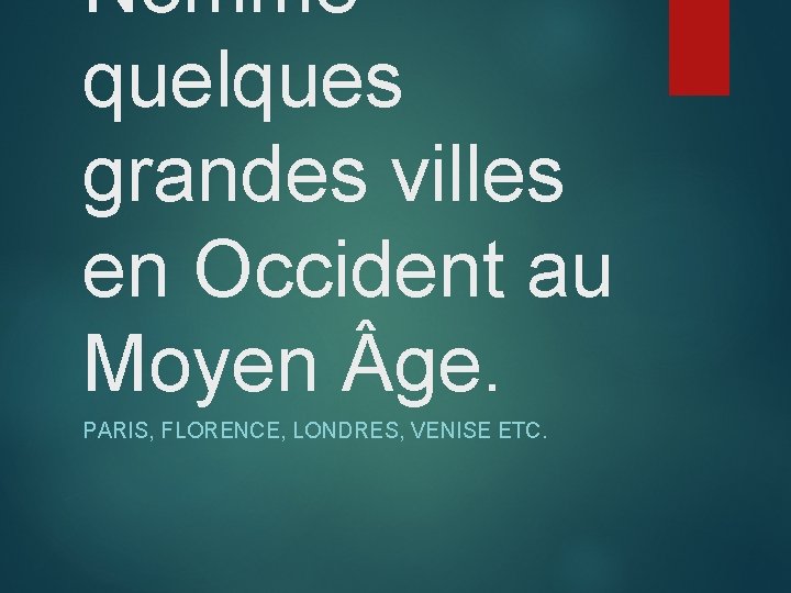 Nomme quelques grandes villes en Occident au Moyen ge. PARIS, FLORENCE, LONDRES, VENISE ETC.