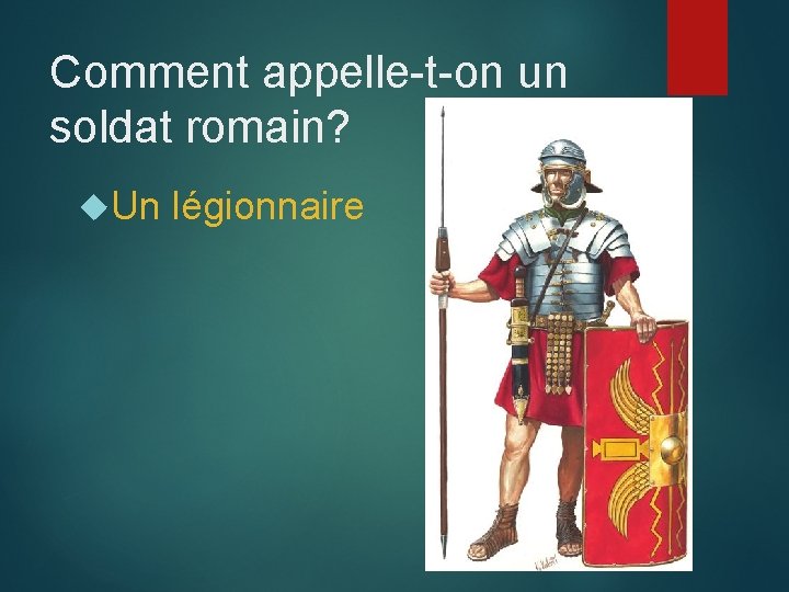 Comment appelle-t-on un soldat romain? Un légionnaire 