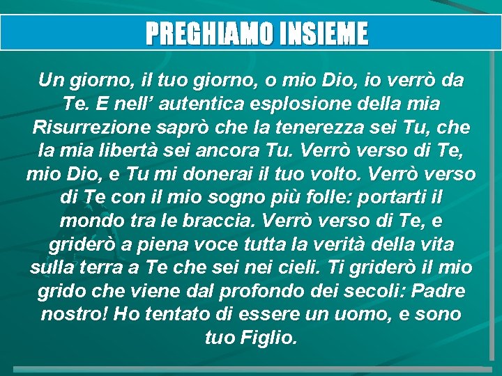 PREGHIAMO INSIEME Un giorno, il tuo giorno, o mio Dio, io verrò da Te.