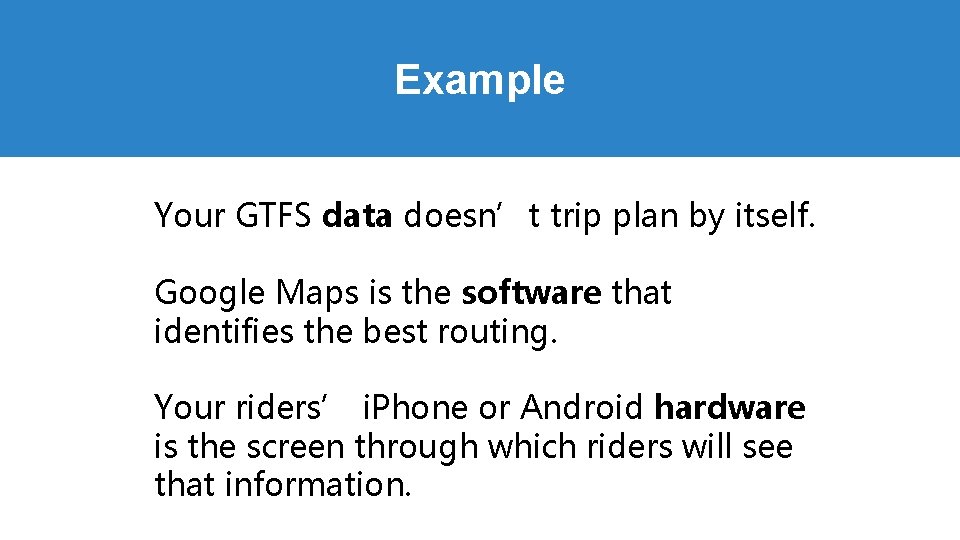 Example Your GTFS data doesn’t trip plan by itself. Google Maps is the software Example Your GTFS data doesn’t trip plan by itself. Google Maps is the software