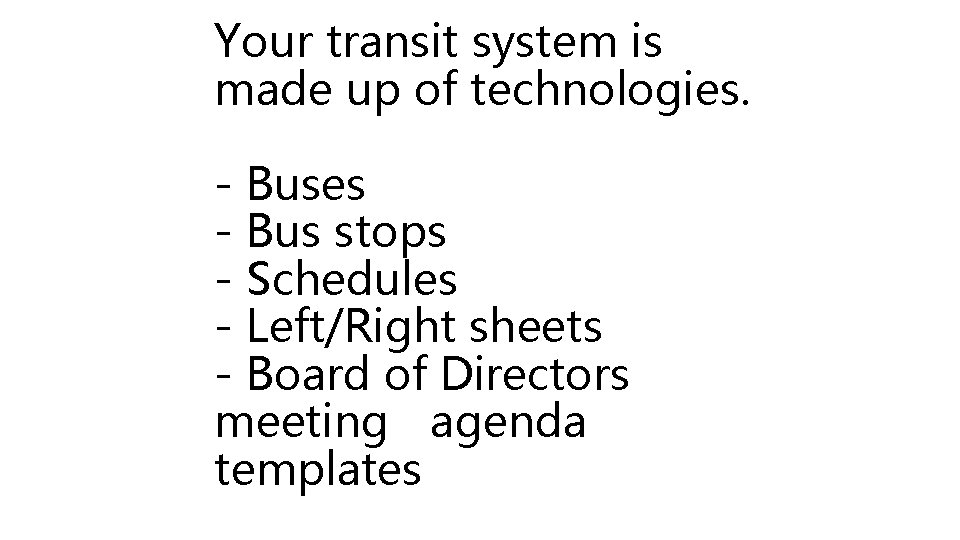 Your transit system is made up of technologies. - Buses - Bus stops - Your transit system is made up of technologies. - Buses - Bus stops -