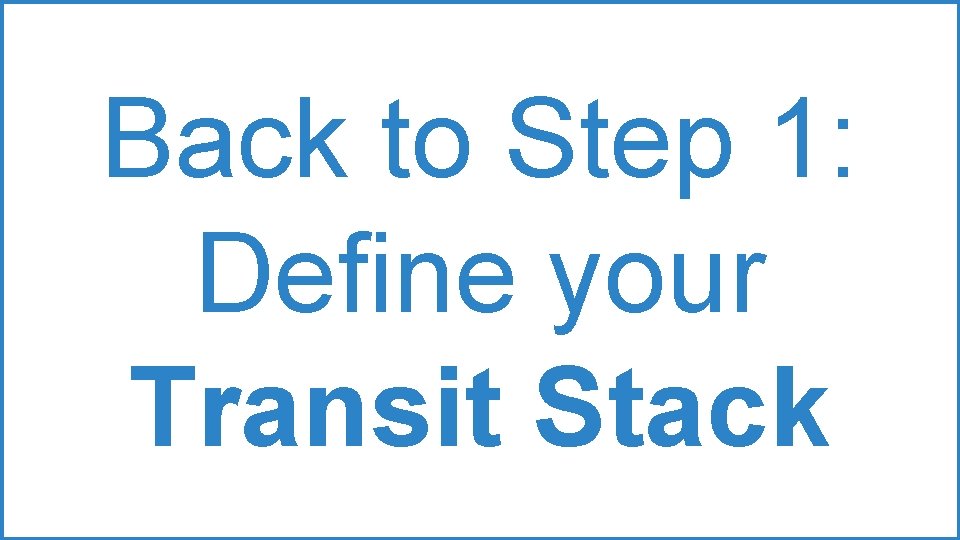 Back to Step 1: Define your Transit Stack Back to Step 1: Define your Transit Stack