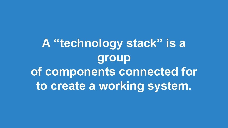 A “technology stack” is a group of components connected for to create a working A “technology stack” is a group of components connected for to create a working