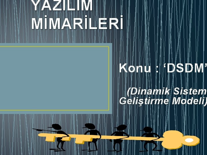 YAZILIM MİMARİLERİ Konu : ‘DSDM’ (Dinamik Sistem Geliştirme Modeli) 