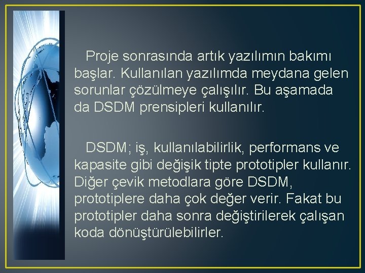 Proje sonrasında artık yazılımın bakımı başlar. Kullanılan yazılımda meydana gelen sorunlar çözülmeye çalışılır. Bu