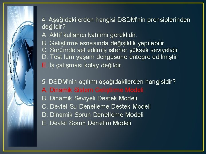 4. Aşağıdakilerden hangisi DSDM’nin prensiplerinden değildir? A. Aktif kullanıcı katılımı gereklidir. B. Geliştirme esnasında