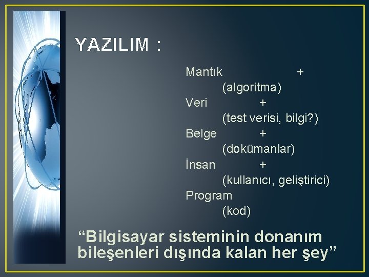 YAZILIM : Mantık + (algoritma) Veri + (test verisi, bilgi? ) Belge + (dokümanlar)