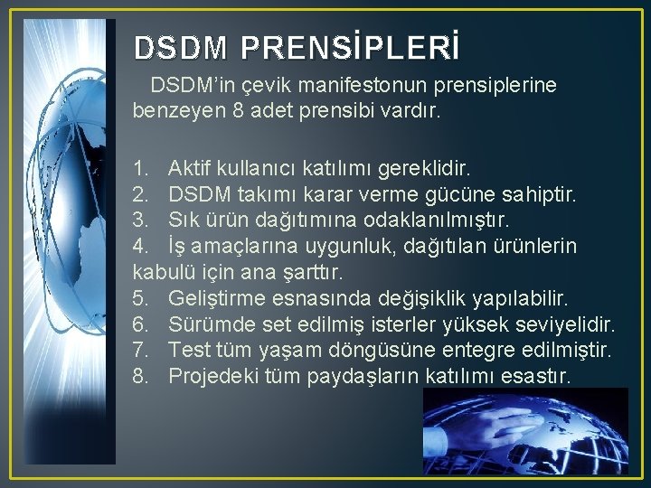 DSDM PRENSİPLERİ DSDM’in çevik manifestonun prensiplerine benzeyen 8 adet prensibi vardır. 1. Aktif kullanıcı