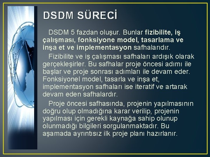 DSDM SÜRECİ DSDM 5 fazdan oluşur. Bunlar fizibilite, iş çalışması, fonksiyone model, tasarlama ve