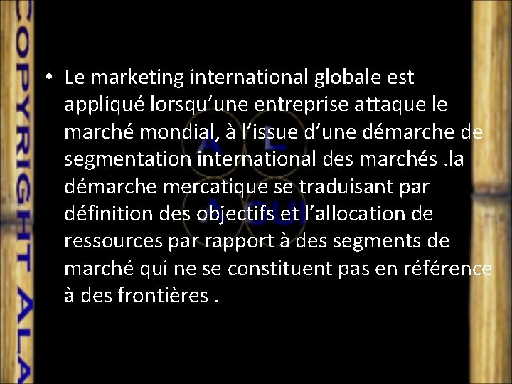  • Le marketing international globale est appliqué lorsqu’une entreprise attaque le marché mondial,