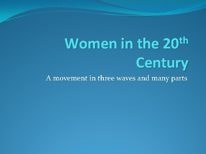 th Women in the 20 Century A movement in three waves and many parts