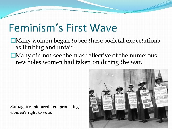 Feminism’s First Wave �Many women began to see these societal expectations as limiting and