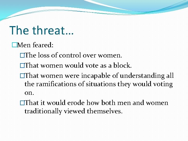 The threat… �Men feared: �The loss of control over women. �That women would vote
