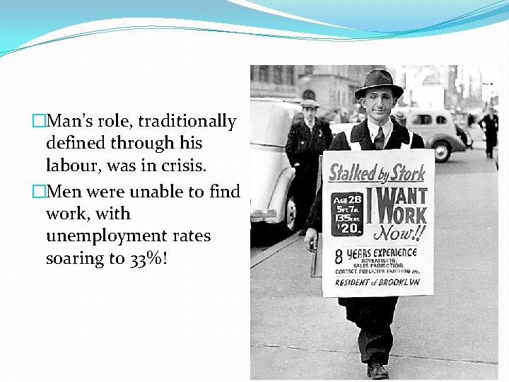 �Man’s role, traditionally defined through his labour, was in crisis. �Men were unable to