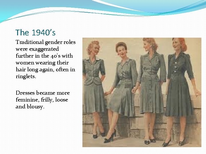 The 1940’s Traditional gender roles were exaggerated further in the 40’s with women wearing