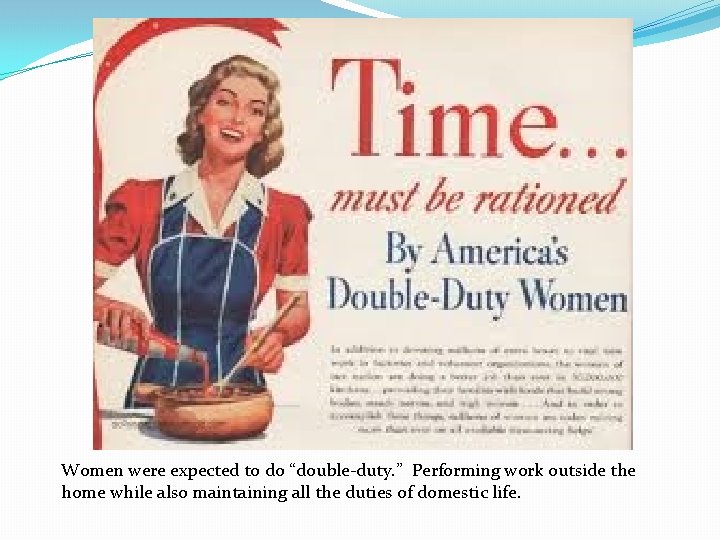 Women were expected to do “double-duty. ” Performing work outside the home while also
