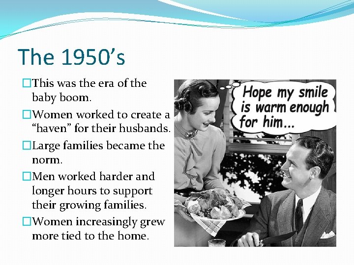 The 1950’s �This was the era of the baby boom. �Women worked to create