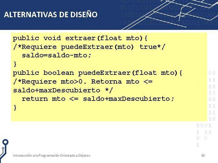 ALTERNATIVAS DE DISEÑO public void extraer(float mto){ /*Requiere puede. Extraer(mto) true*/ saldo=saldo-mto; } public