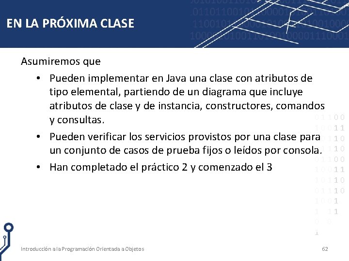 EN LA PRÓXIMA CLASE Asumiremos que • Pueden implementar en Java una clase con