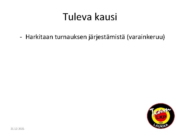 Tuleva kausi - Harkitaan turnauksen järjestämistä (varainkeruu) 21. 12. 2021 