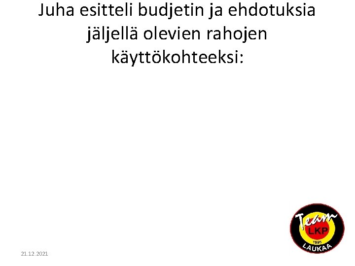 Juha esitteli budjetin ja ehdotuksia jäljellä olevien rahojen käyttökohteeksi: 21. 12. 2021 