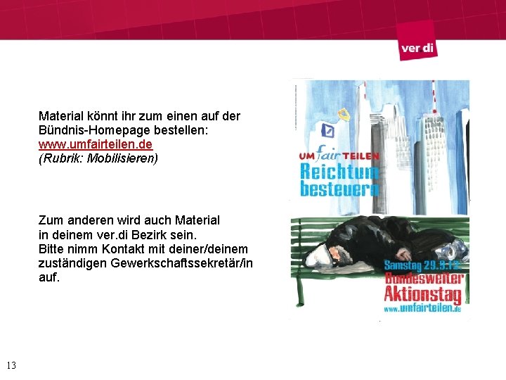 Material könnt ihr zum einen auf der Bündnis-Homepage bestellen: www. umfairteilen. de (Rubrik: Mobilisieren) Material könnt ihr zum einen auf der Bündnis-Homepage bestellen: www. umfairteilen. de (Rubrik: Mobilisieren)