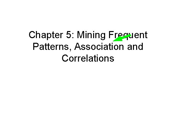 Chapter 5: Mining Frequent Patterns, Association and Correlations 