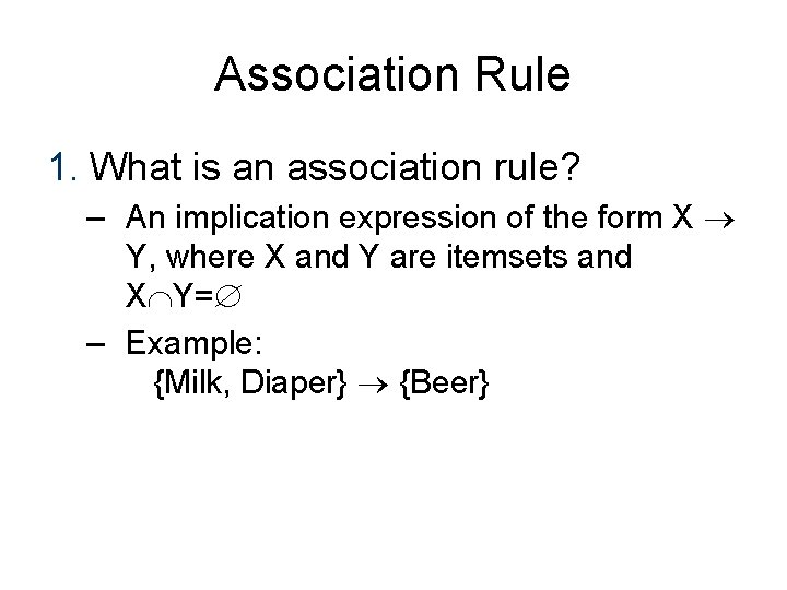 Association Rule 1. What is an association rule? – An implication expression of the