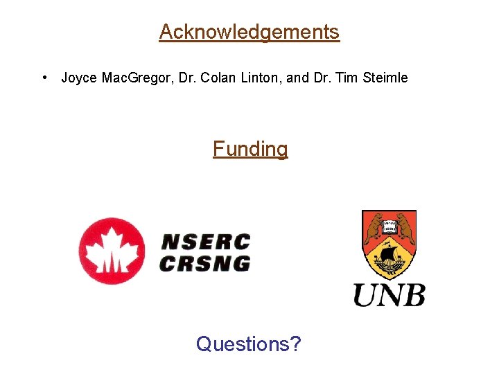 Acknowledgements • Joyce Mac. Gregor, Dr. Colan Linton, and Dr. Tim Steimle Funding Questions?