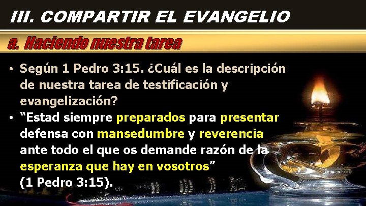 III. COMPARTIR EL EVANGELIO a. Haciendo nuestra tarea • Según 1 Pedro 3: 15.