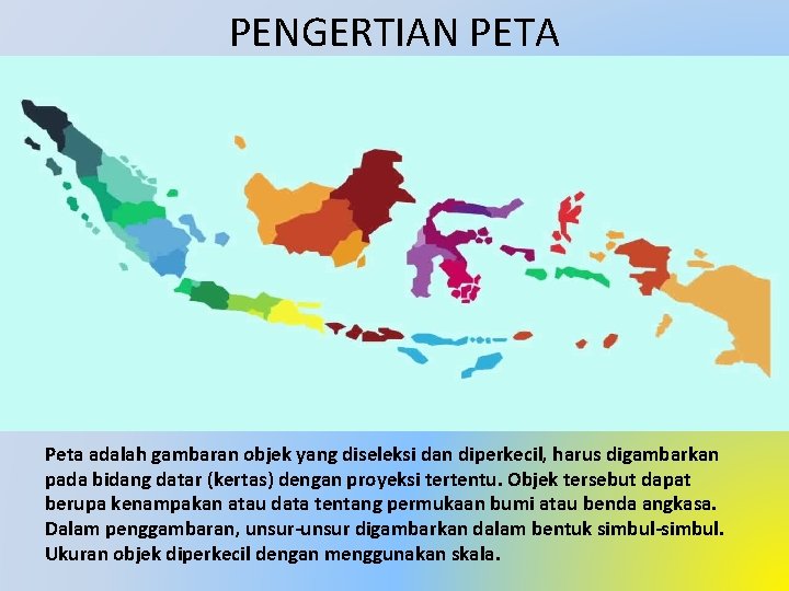 PENGERTIAN PETA Peta adalah gambaran objek yang diseleksi dan diperkecil, harus digambarkan pada bidang