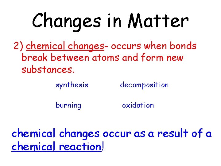 Changes in Matter 2) chemical changes- occurs when bonds break between atoms and form