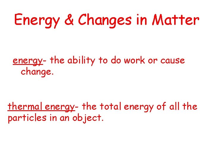 Energy & Changes in Matter energy- the ability to do work or cause change.