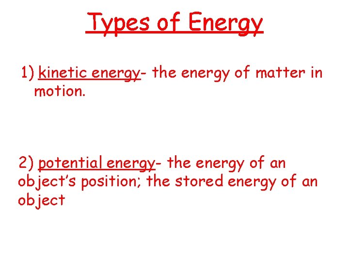 Types of Energy 1) kinetic energy- the energy of matter in motion. 2) potential