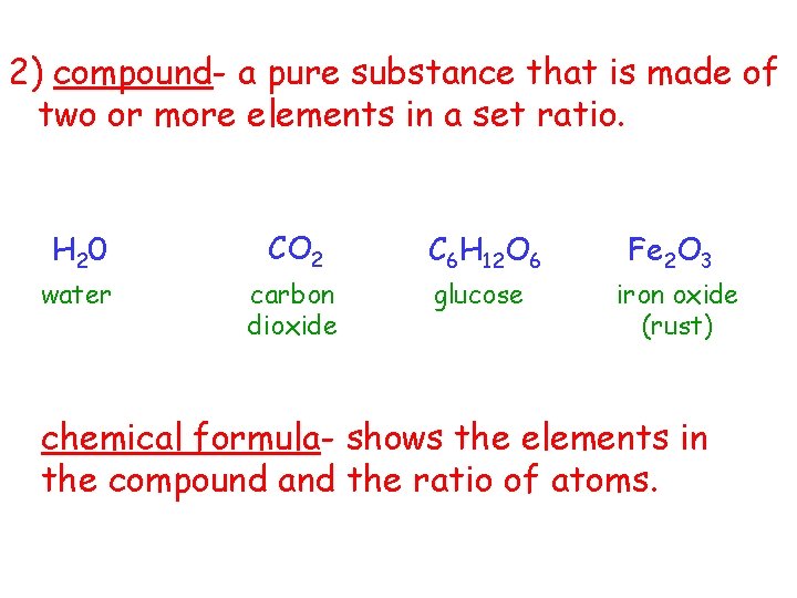 2) compound- a pure substance that is made of two or more elements in