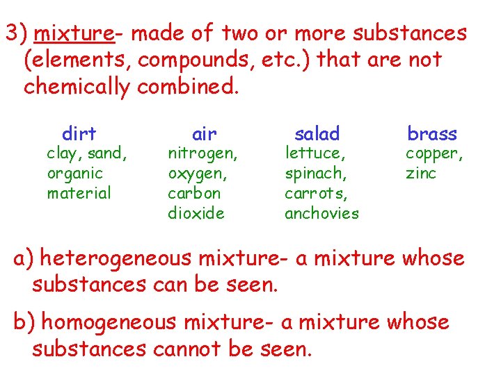 3) mixture- made of two or more substances (elements, compounds, etc. ) that are