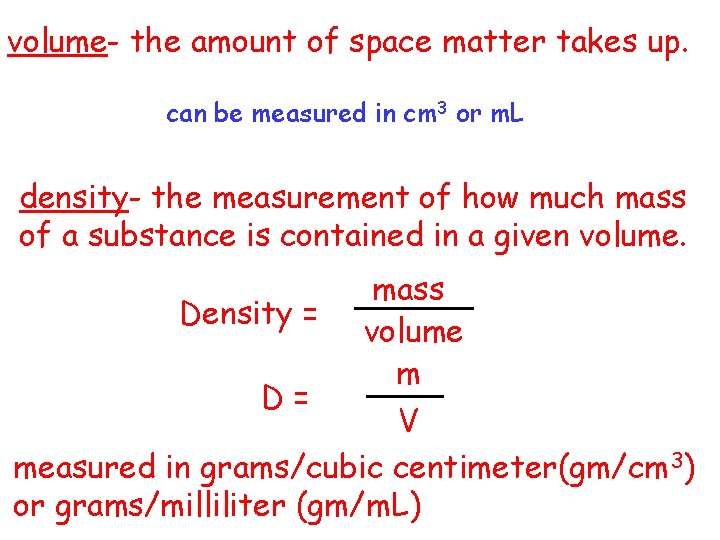 volume- the amount of space matter takes up. can be measured in cm 3