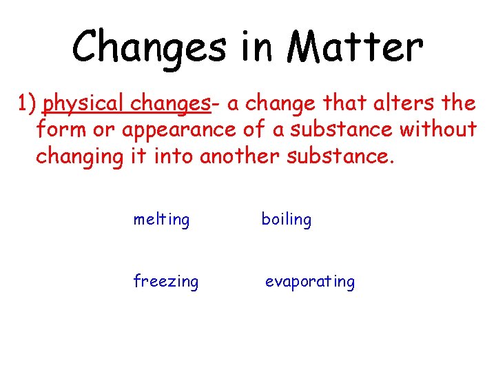 Changes in Matter 1) physical changes- a change that alters the form or appearance