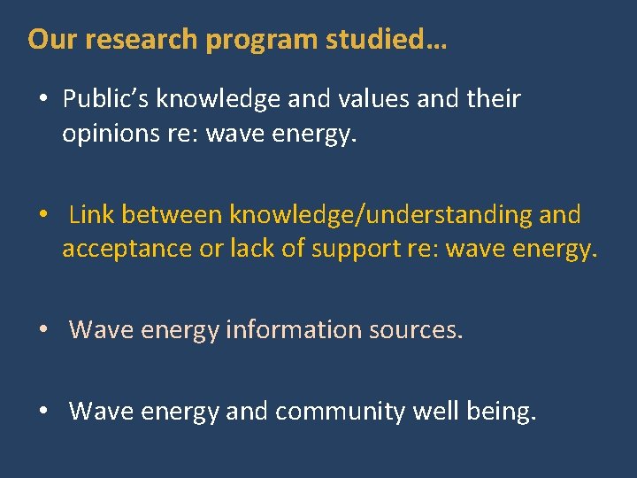 Our research program studied… • Public’s knowledge and values and their opinions re: wave