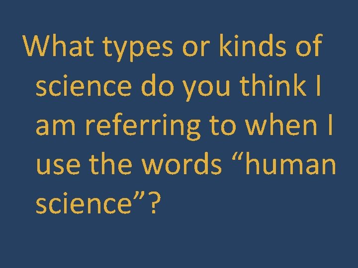 What types or kinds of science do you think I am referring to when