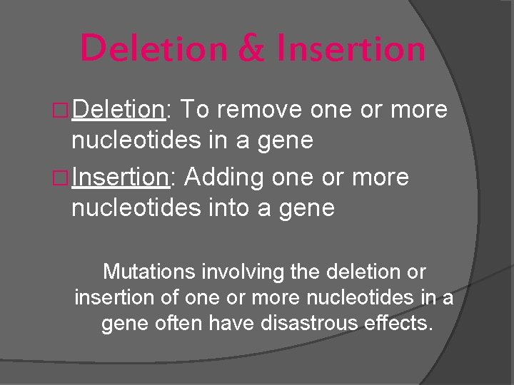 Deletion & Insertion �Deletion: To remove one or more nucleotides in a gene �Insertion: