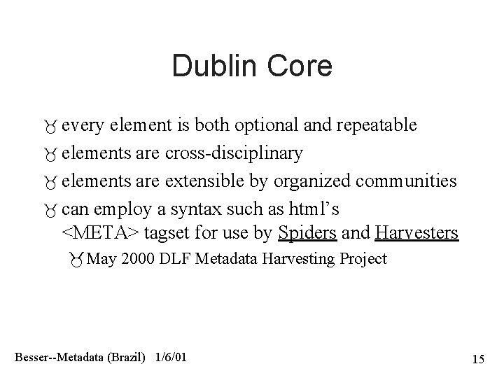 Dublin Core every element is both optional and repeatable elements are cross-disciplinary elements are
