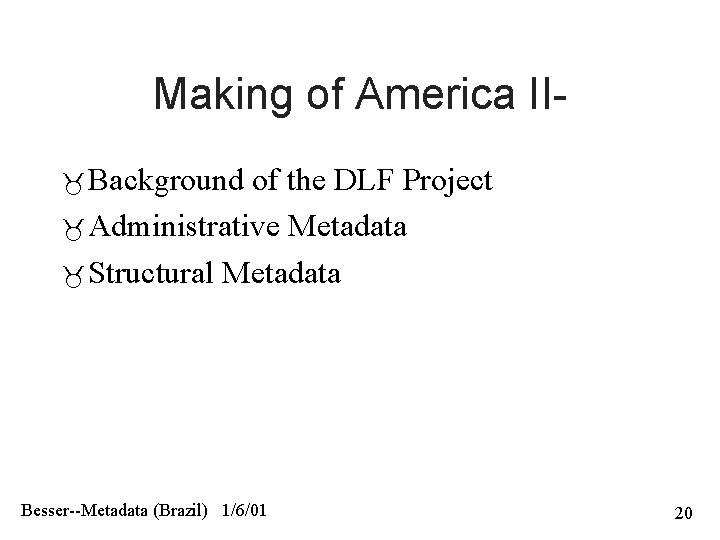 Making of America II Background of the DLF Project Administrative Metadata Structural Metadata Besser--Metadata
