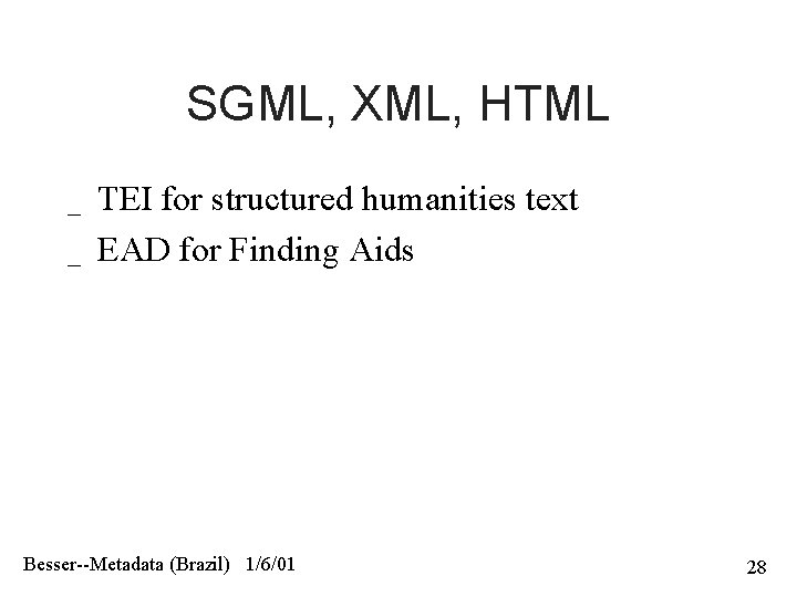 SGML, XML, HTML _ _ TEI for structured humanities text EAD for Finding Aids