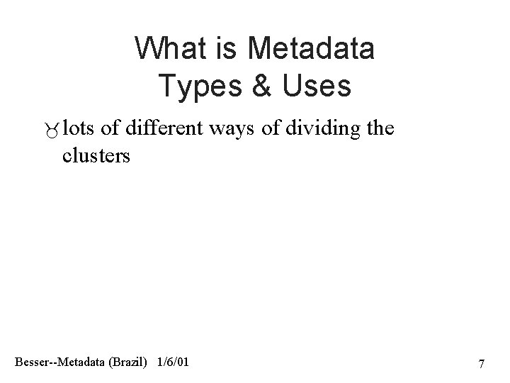 What is Metadata Types & Uses lots of different ways of dividing the clusters