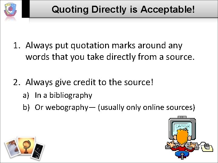 Quoting Directly is Acceptable! 1. Always put quotation marks around any words that you Quoting Directly is Acceptable! 1. Always put quotation marks around any words that you